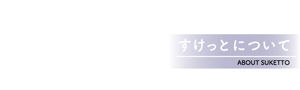 すけっとについて - ABOUT SUKETT